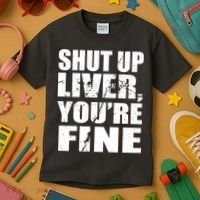 Shut Up Liver You're Fine Kids T-Shirt thumb 3