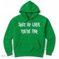 Shut Up Liver You're Fine Funny St Patty's Day Hoodie thumb 0