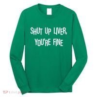 Shut Up Liver You're Fine Funny St Patty's Day Long Sleeve Shirt thumb 0