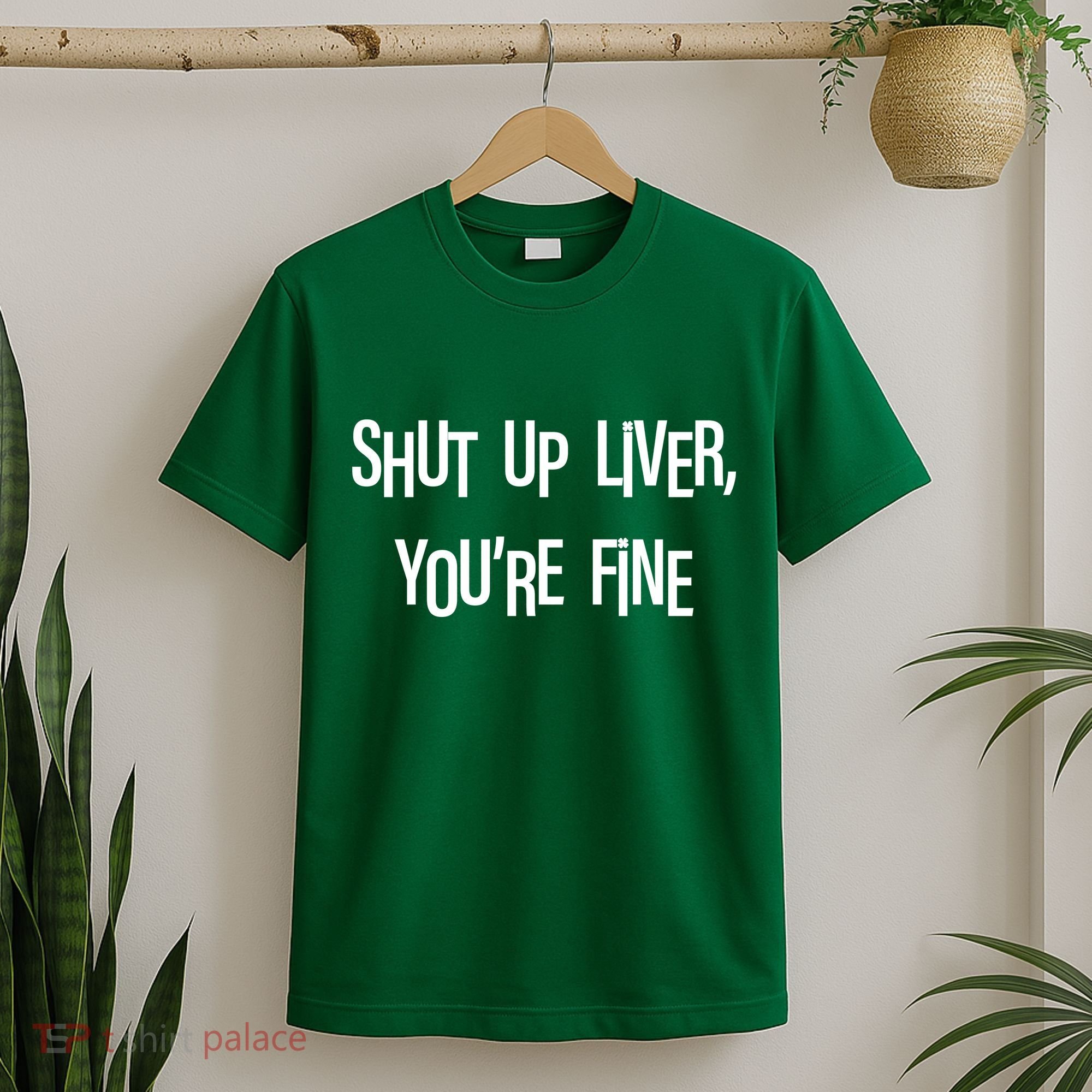 Shut Up Liver You're Fine Funny St Patty's Day T-Shirt