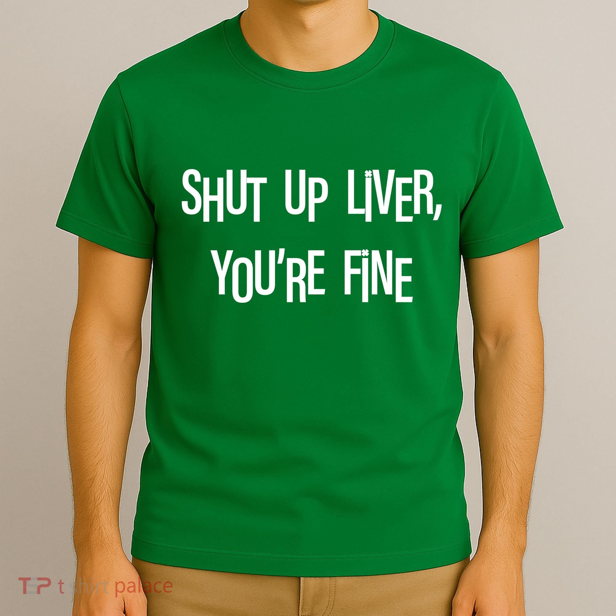 Shut Up Liver You're Fine Funny St Patty's Day T-Shirt