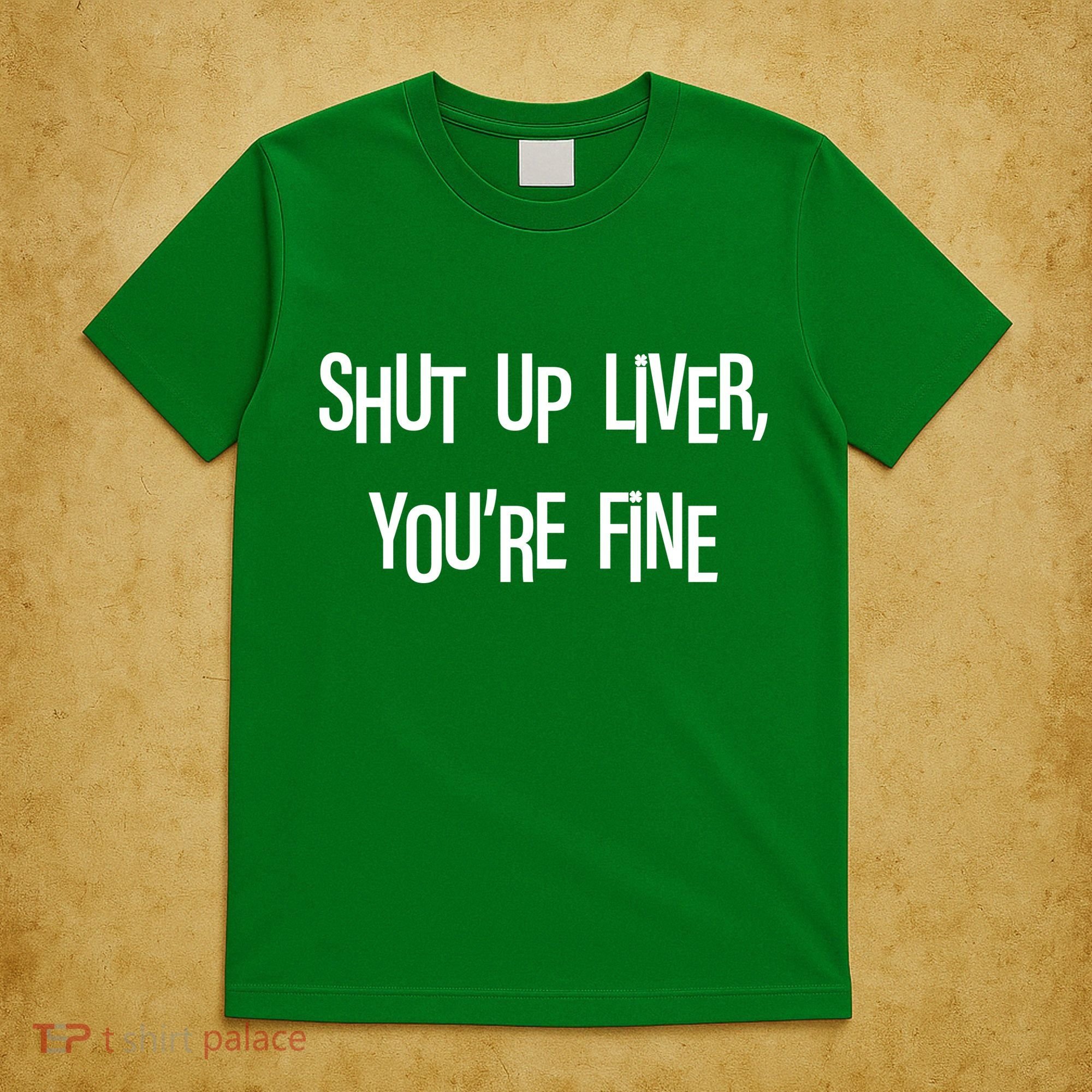 Shut Up Liver You're Fine Funny St Patty's Day T-Shirt