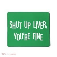 Shut Up Liver You're Fine Funny St Patty's Day Mousepad thumb 0
