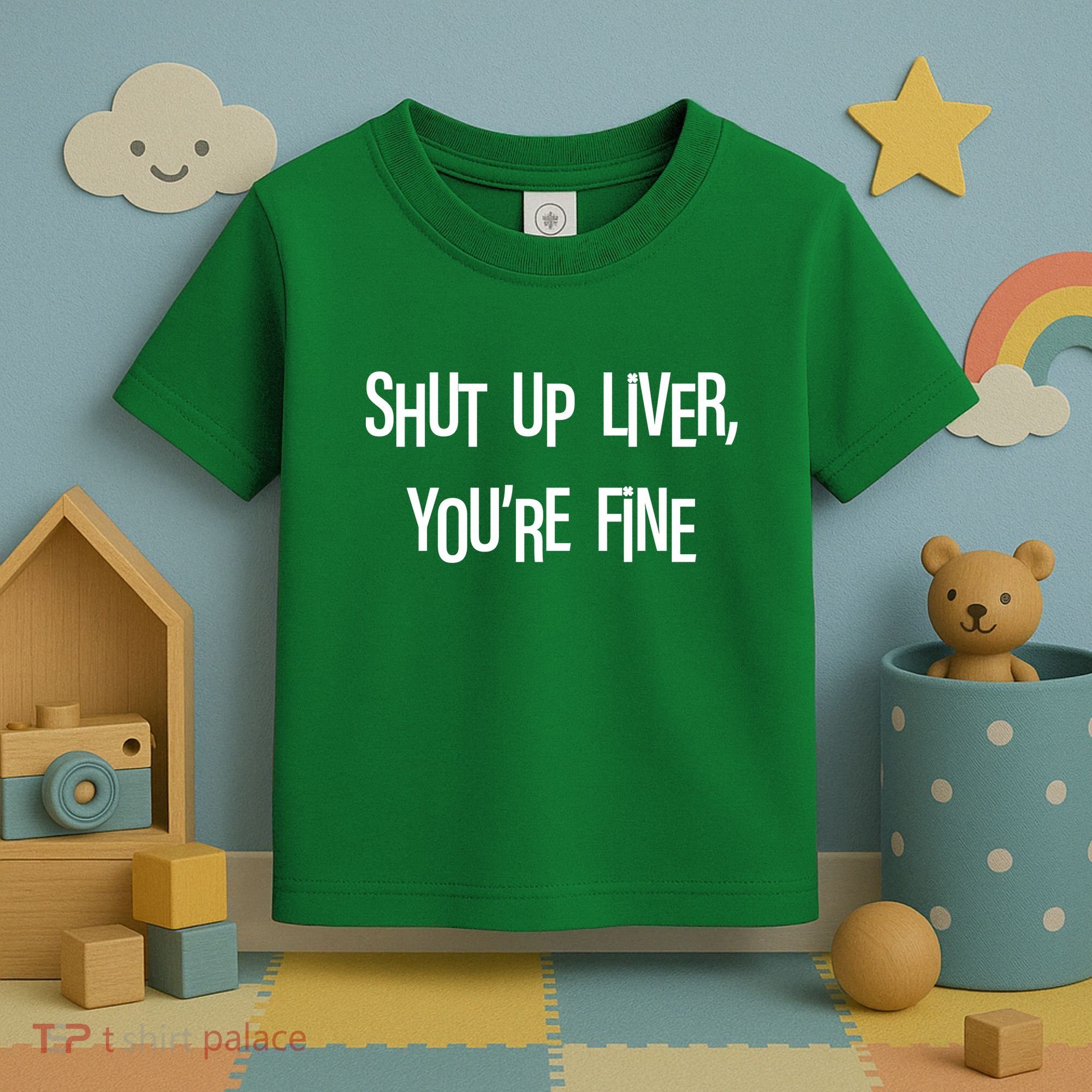 Shut Up Liver You're Fine Funny St Patty's Day Toddler T-Shirt