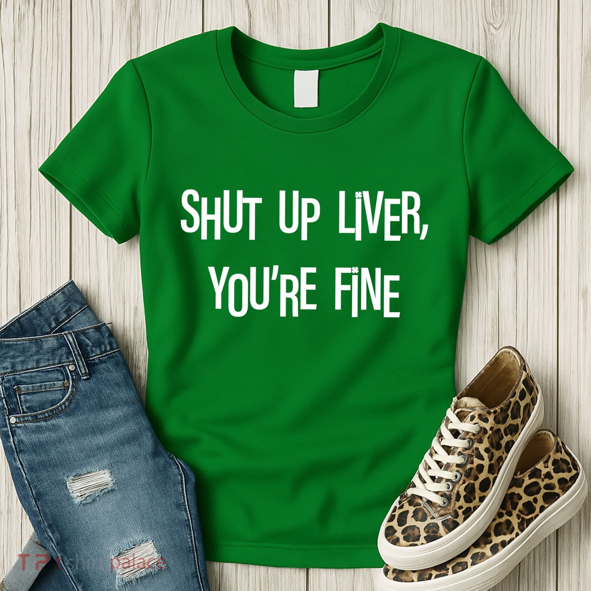 Shut Up Liver You're Fine Funny St Patty's Day Women's T-Shirt