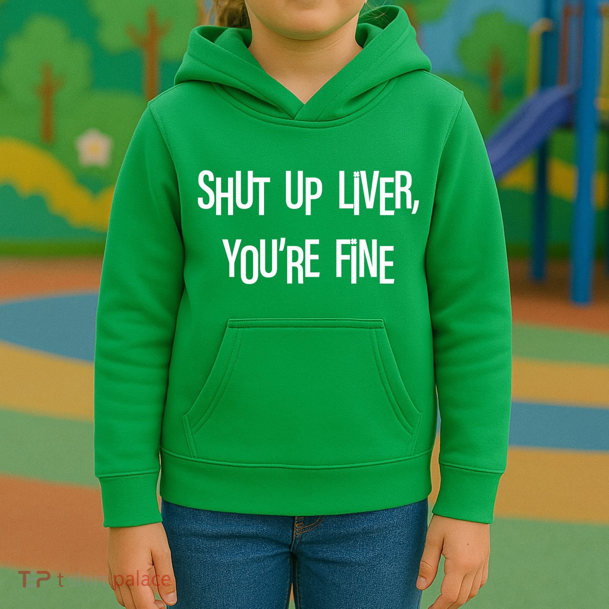 Shut Up Liver You're Fine Funny St Patty's Day Kids Hoodie