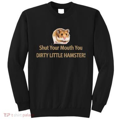 Shut Your Mouth You Dirty Little Hamster Sweatshirt