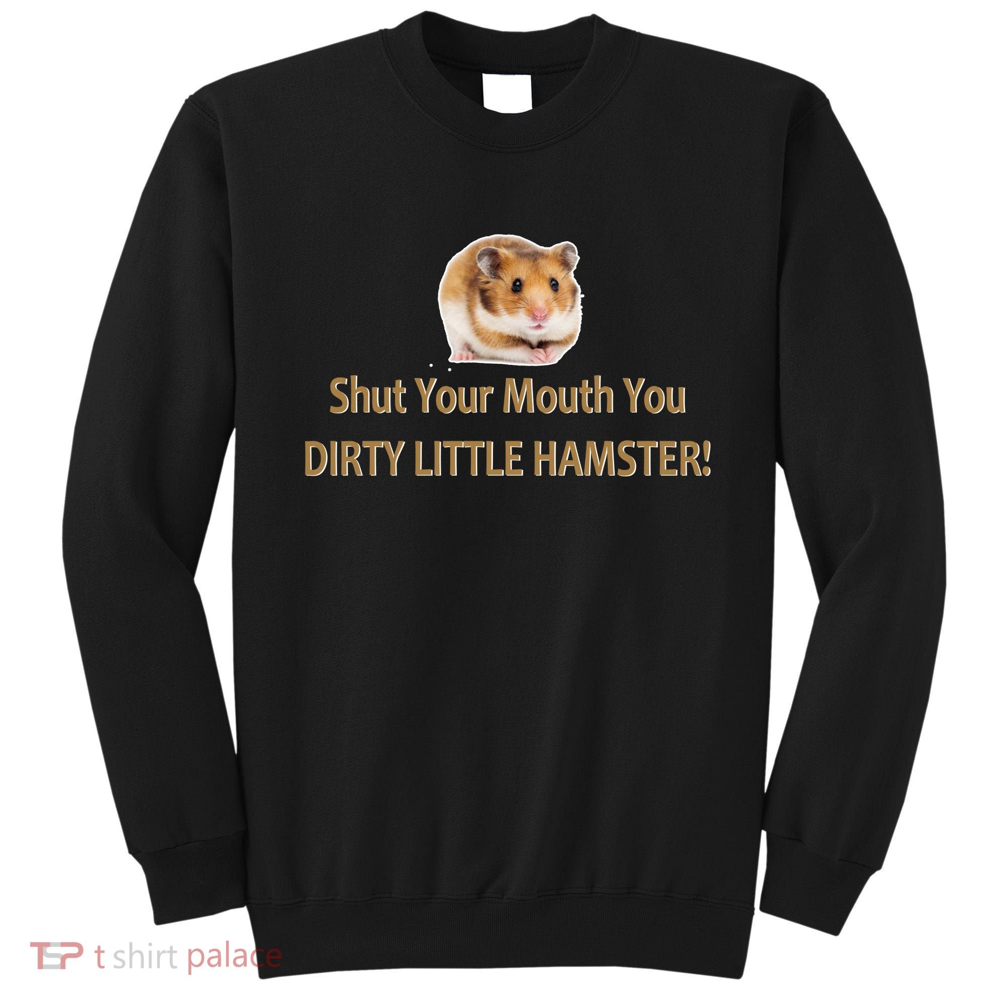 Shut Your Mouth You Dirty Little Hamster Sweatshirt