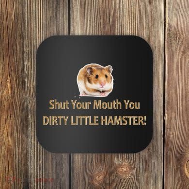 Shut Your Mouth You Dirty Little Hamster Coaster