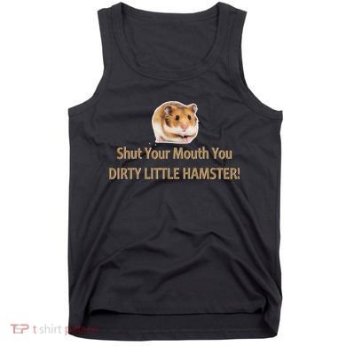 Shut Your Mouth You Dirty Little Hamster Tank Top