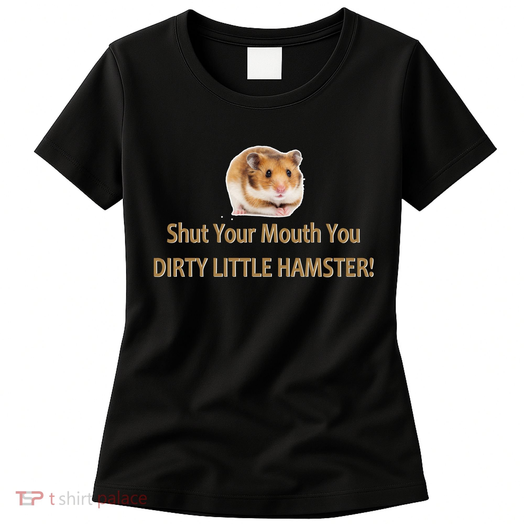 Shut Your Mouth You Dirty Little Hamster Women's T-Shirt