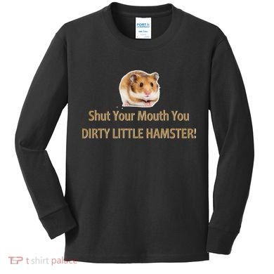 Shut Your Mouth You Dirty Little Hamster Kids Long Sleeve Shirt
