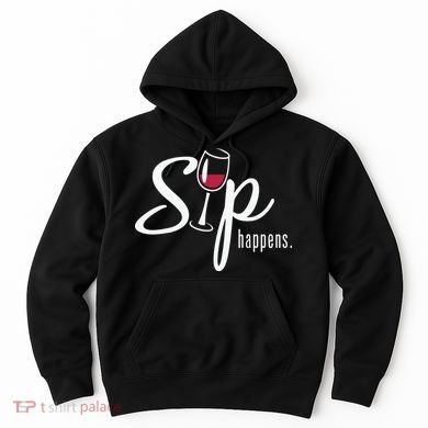 Sip Happens Wine Sarcastic Wine Fan Lovers Design Hoodie