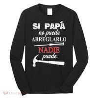 Si Papa No Puede Arreglarlo Nadie Puede Long Sleeve Shirt thumb 0