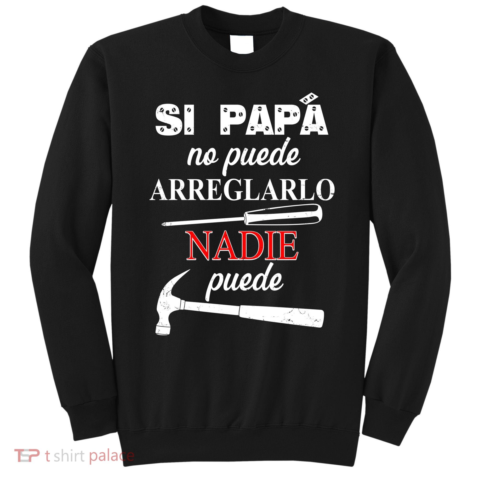 Si Papa No Puede Arreglarlo Nadie Puede Sweatshirt