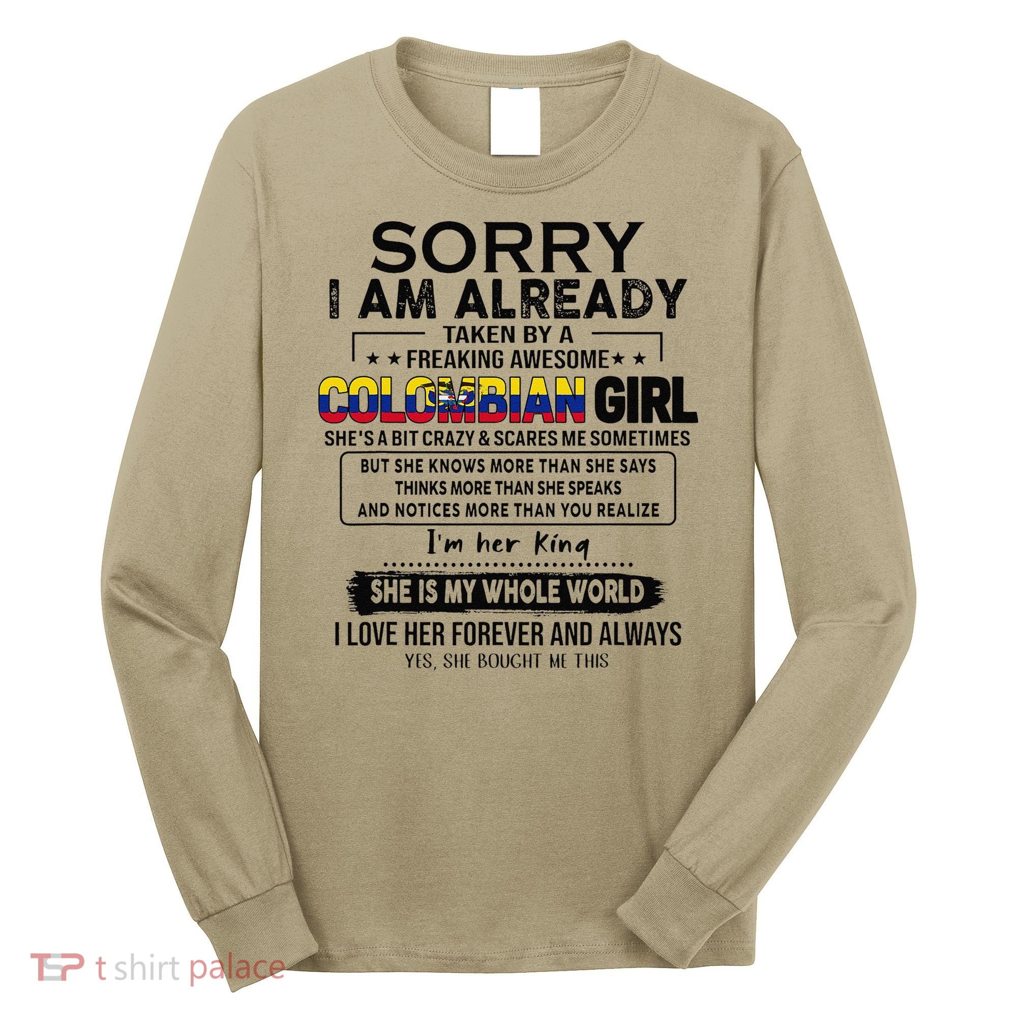 Sorry IM Already Taken By A Freaking Awesome Colombian Long Sleeve Shirt