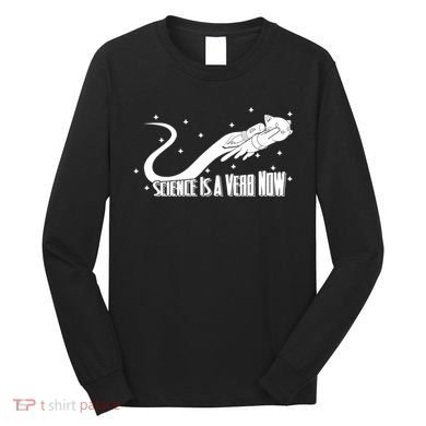 Science Is A Verb Now Long Sleeve Shirt
