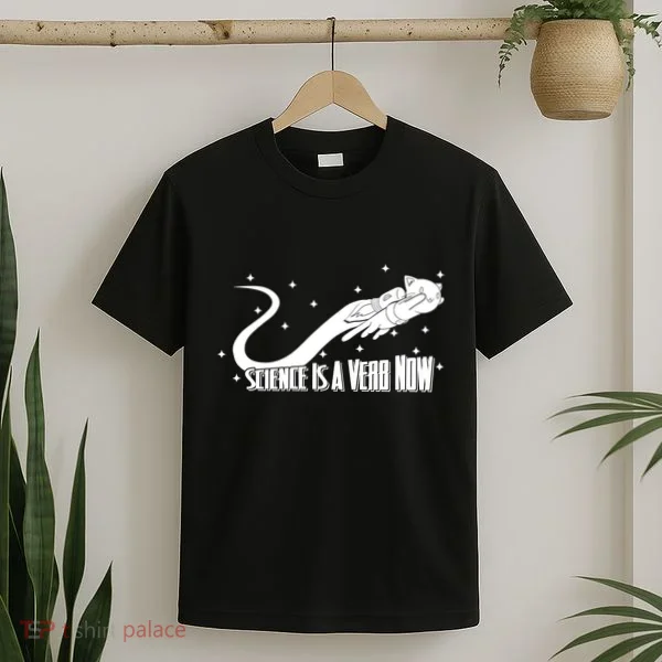 Science Is A Verb Now T-Shirt