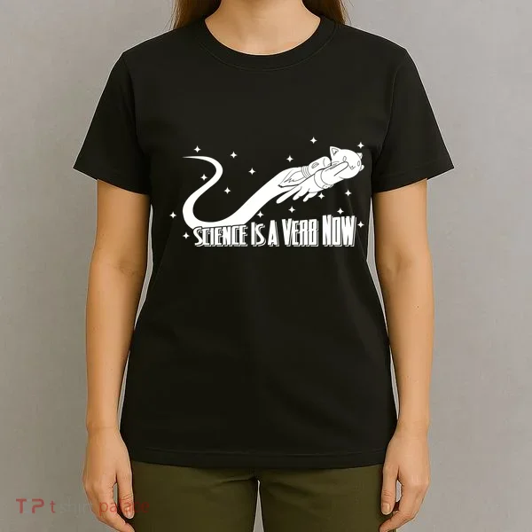 Science Is A Verb Now T-Shirt