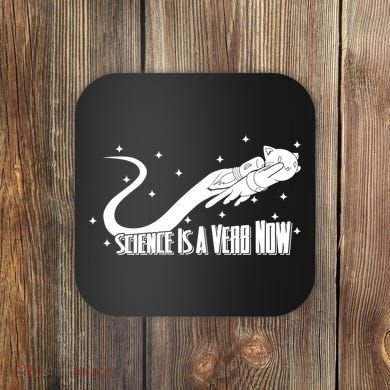 Science Is A Verb Now Coaster