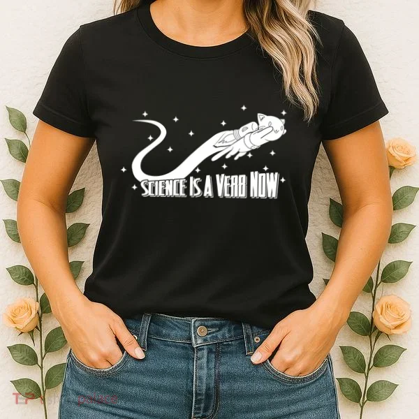 Science Is A Verb Now Women's T-Shirt
