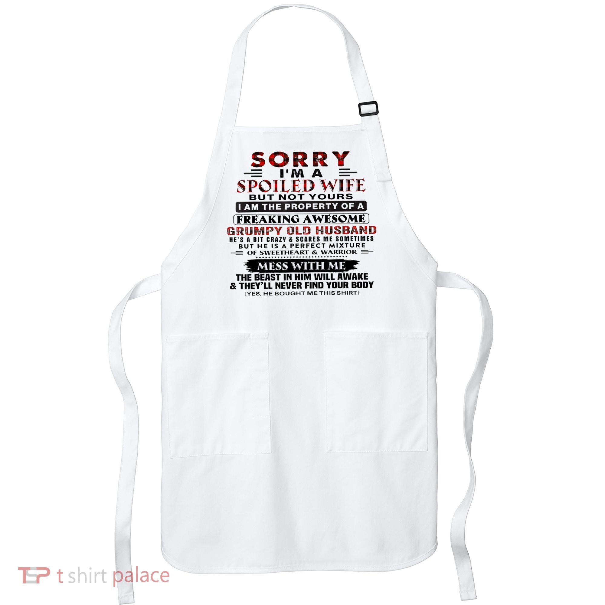 Sorry I'm A Spoiled Wife But Not Yours I Am The Property Apron