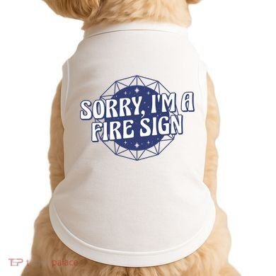 Sorry I'm A Fire Sign Astrology Doggie Tank