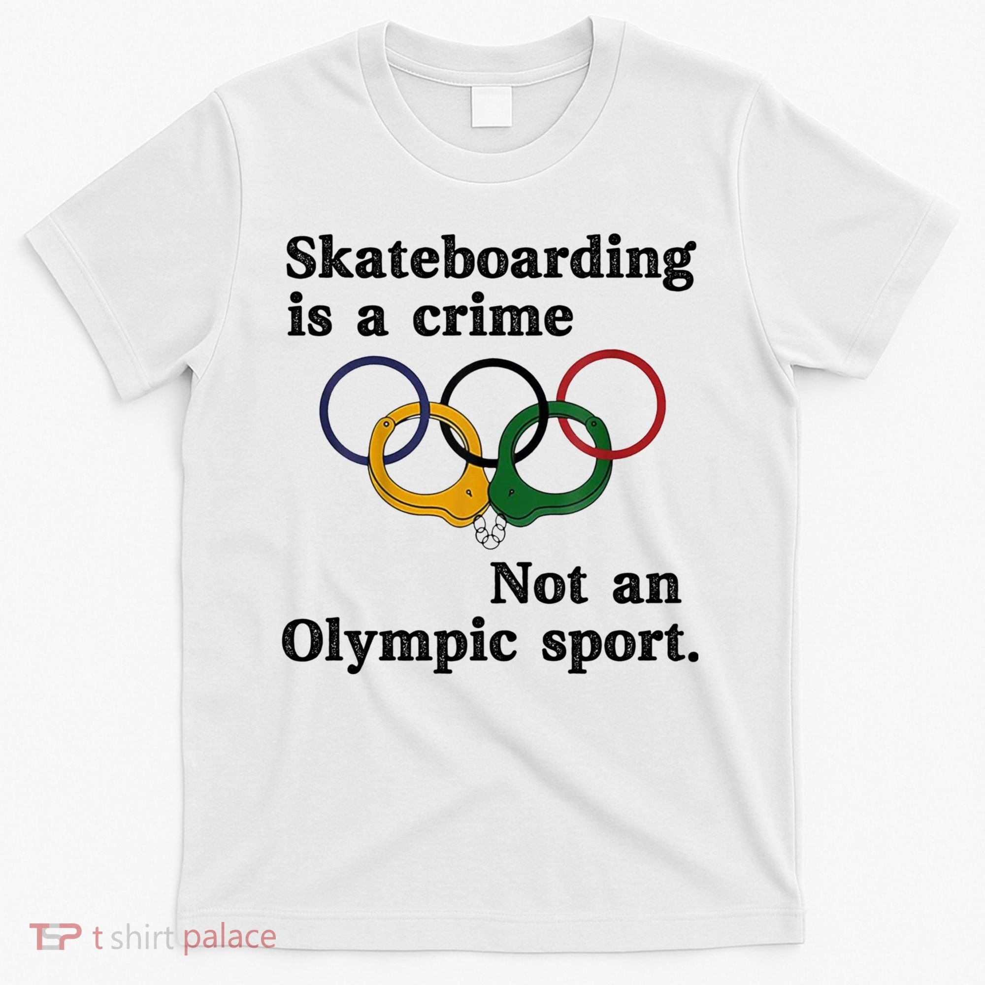 Skateboarding Is A Crime Not An O.lympic Sport T-Shirt