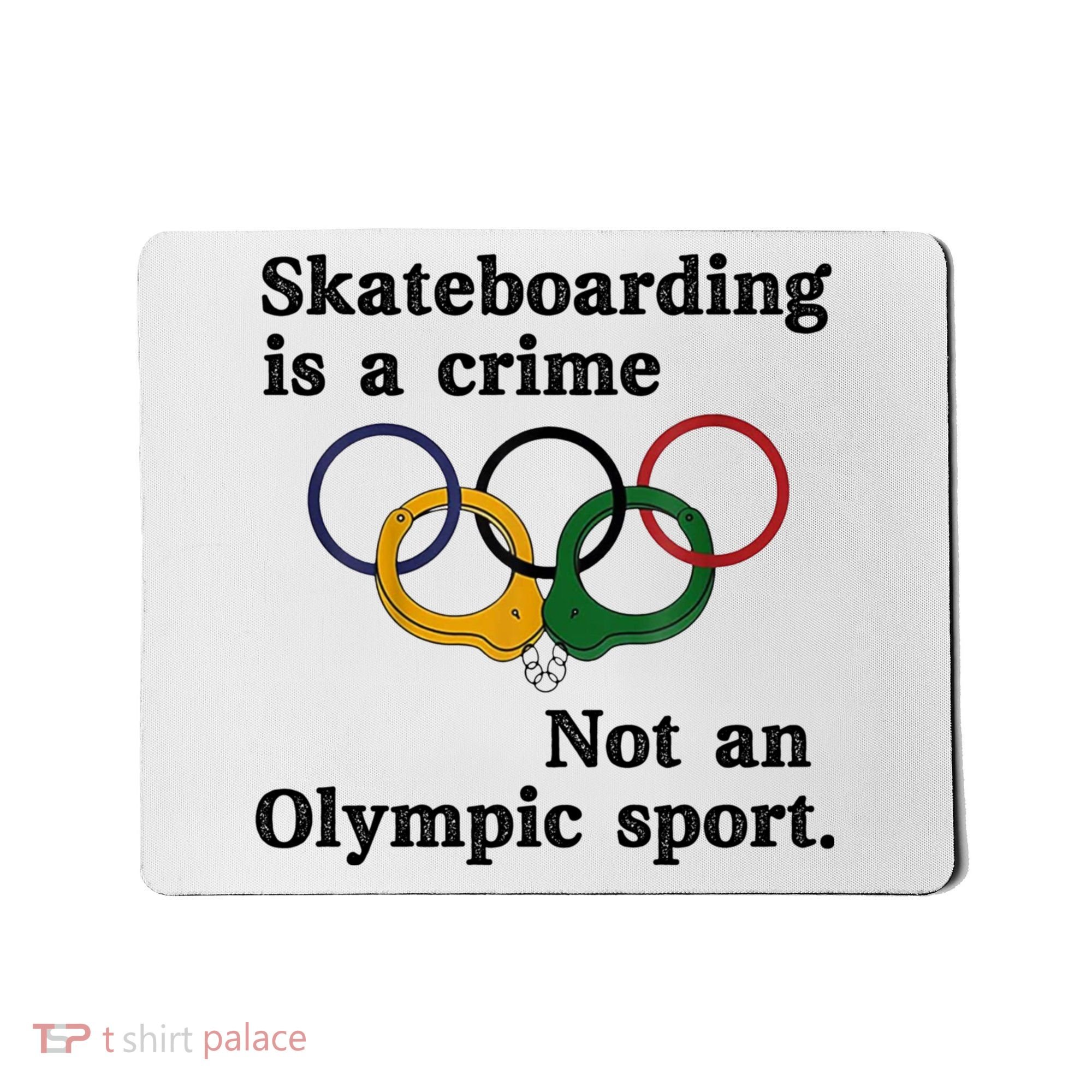 Skateboarding Is A Crime Not An O.lympic Sport Mousepad