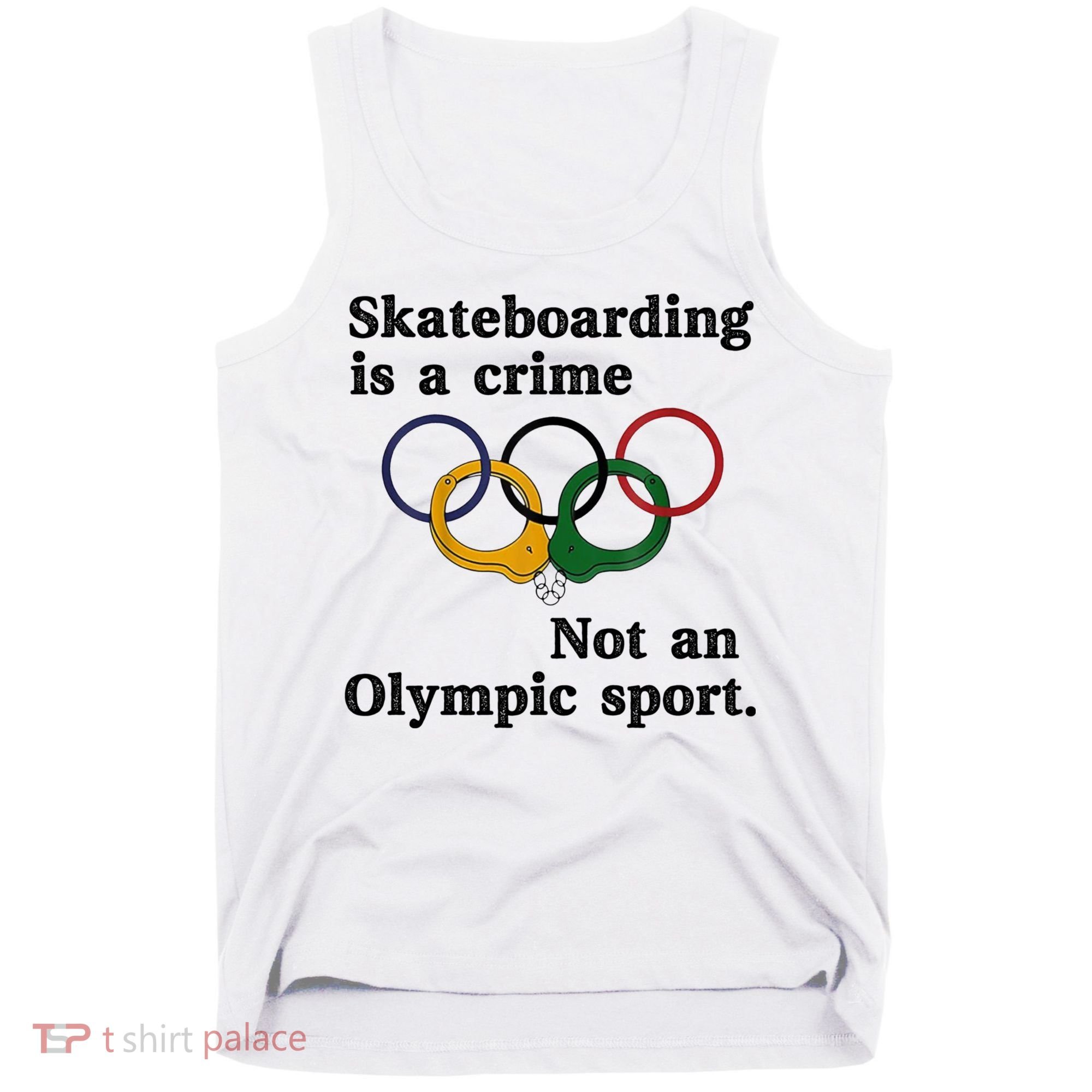 Skateboarding Is A Crime Not An O.lympic Sport Tank Top