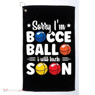 Sorry IM Bocce Ball I Will Back Soon Bocce Ball Gift Golf Towel