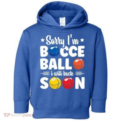 Sorry IM Bocce Ball I Will Back Soon Bocce Ball Gift Toddler Hoodie
