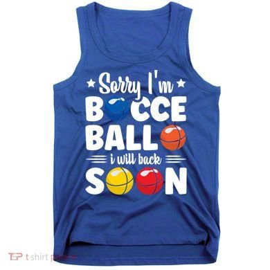 Sorry IM Bocce Ball I Will Back Soon Bocce Ball Gift Tank Top