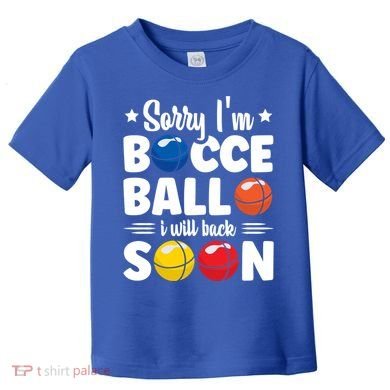 Sorry IM Bocce Ball I Will Back Soon Bocce Ball Gift Toddler T-Shirt
