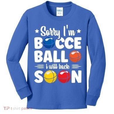 Sorry IM Bocce Ball I Will Back Soon Bocce Ball Gift Kids Long Sleeve Shirt