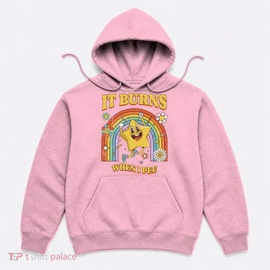  Saying It Burns When I Pee Hoodie