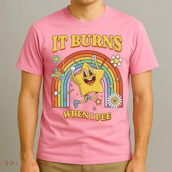  Saying It Burns When I Pee T-Shirt