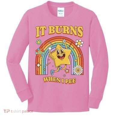  Saying It Burns When I Pee Kids Long Sleeve Shirt