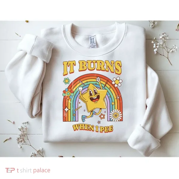  Saying It Burns When I Pee Sweatshirt