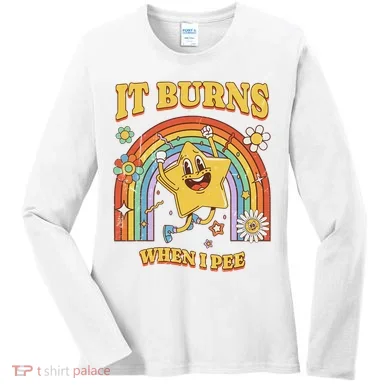  Saying It Burns When I Pee Women's Long Sleeve Shirt