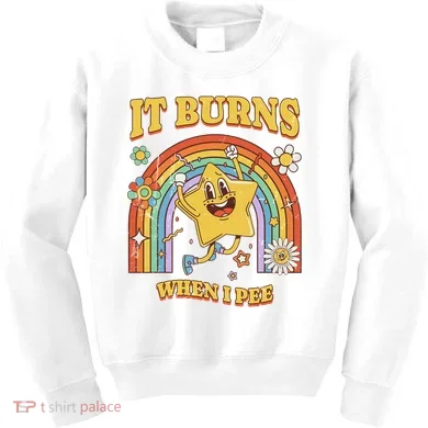  Saying It Burns When I Pee Kids Sweatshirt