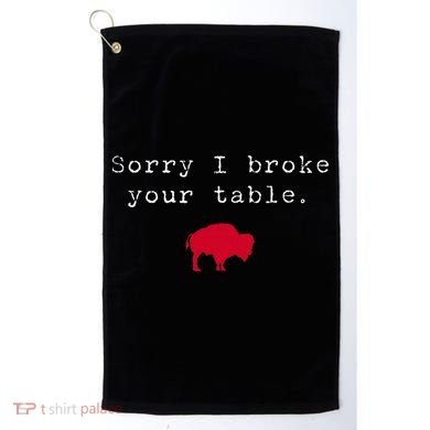 Sorry I Broke Your Table Buffalo Golf Towel