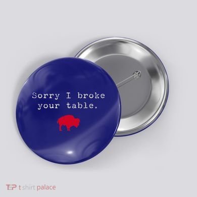 Sorry I Broke Your Table Buffalo Button