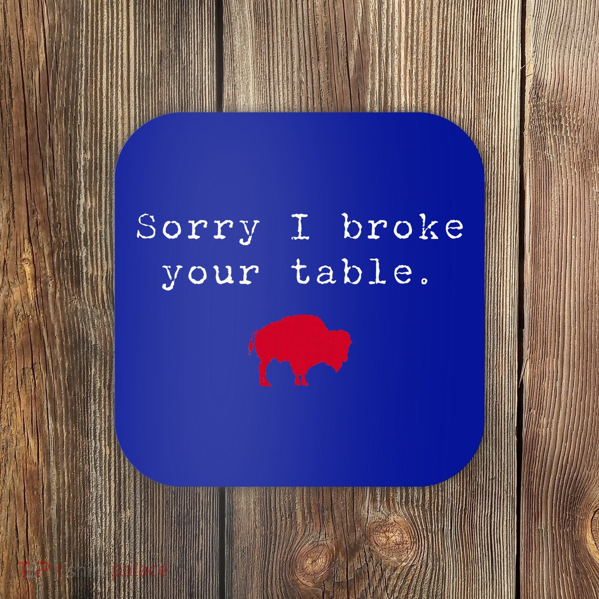 Sorry I Broke Your Table Buffalo Coaster