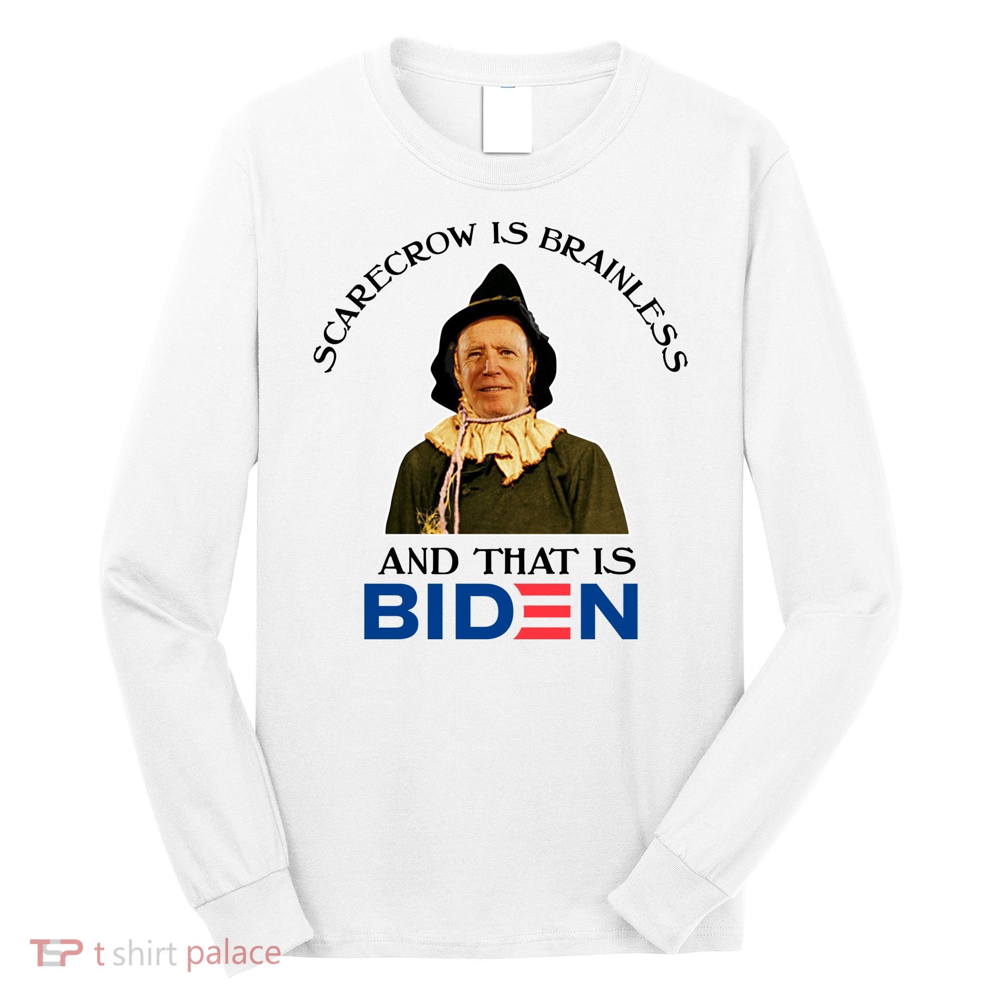 Scarecrow Is Brainless And That Is Biden Long Sleeve Shirt