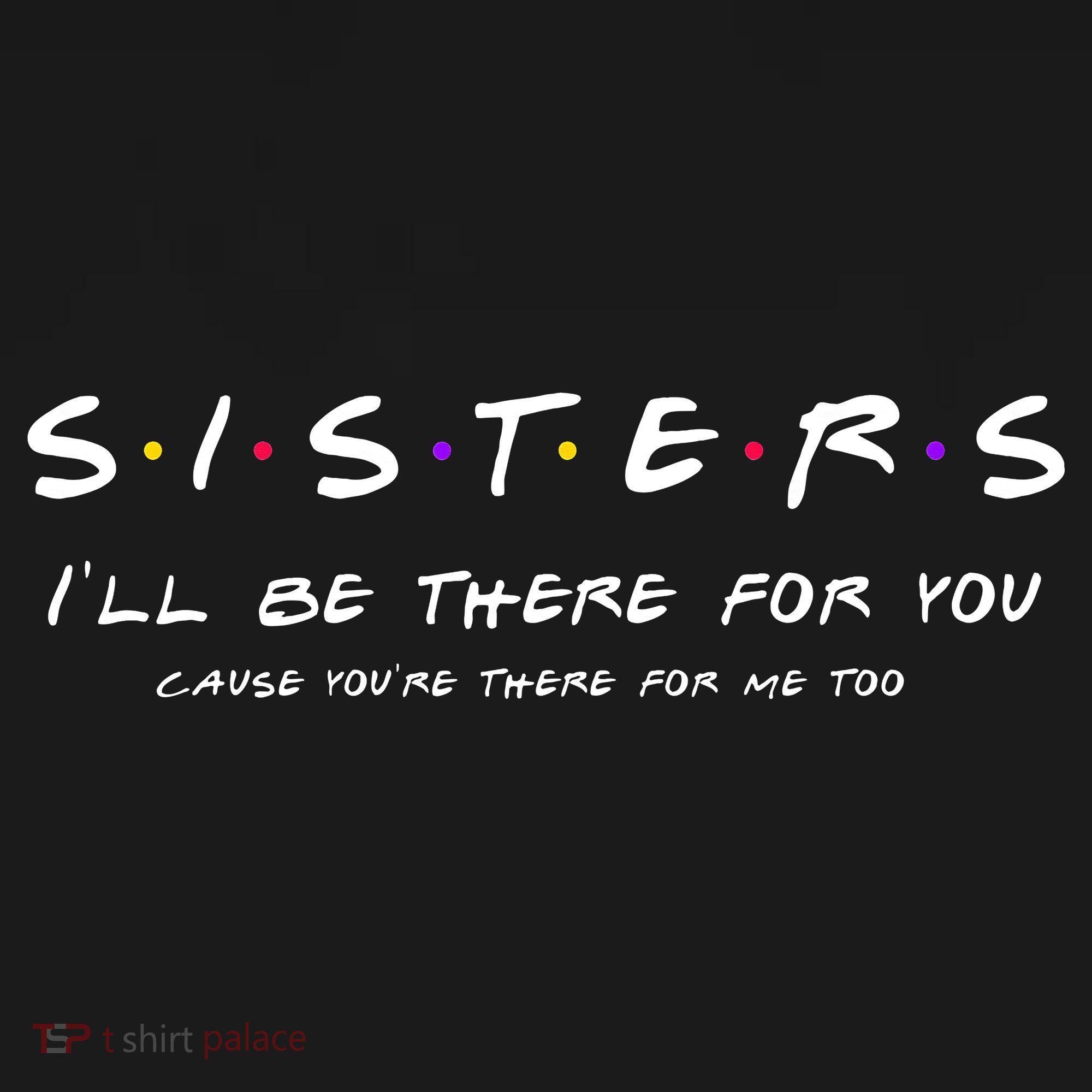 Sister I'll Be There For You Best Sister Gift T-Shirt