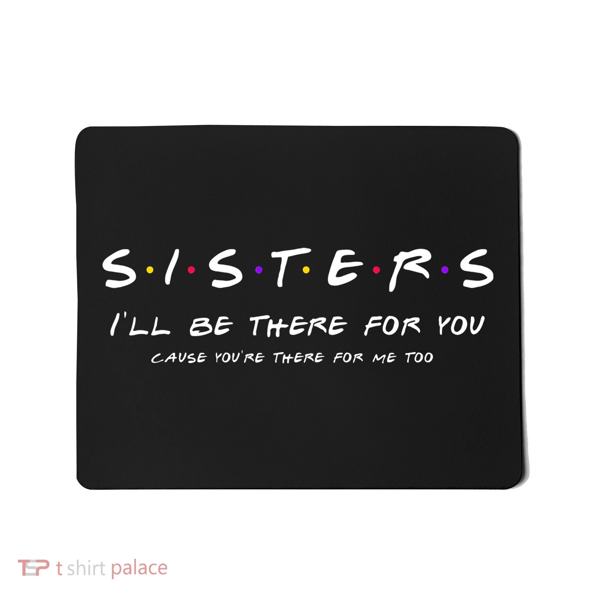 Sister I'll Be There For You Best Sister Gift Mousepad