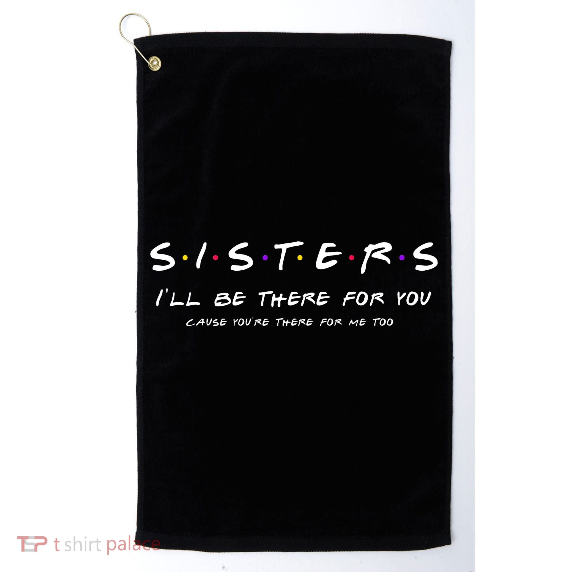 Sister I'll Be There For You Best Sister Gift Golf Towel