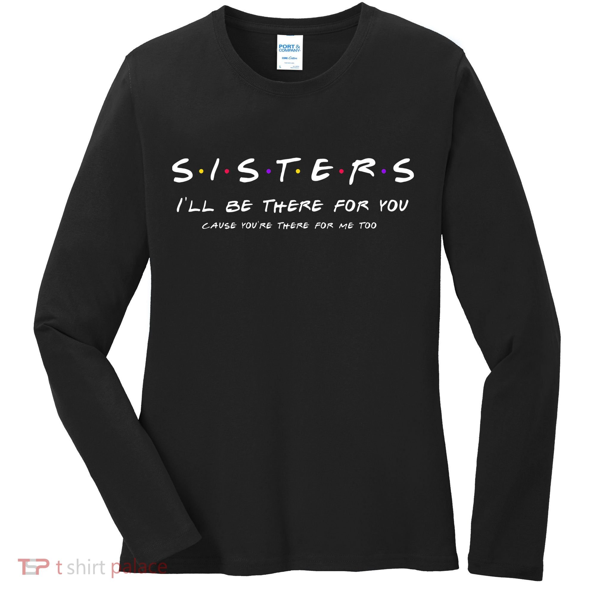 Sister I'll Be There For You Best Sister Gift Women's Long Sleeve Shirt
