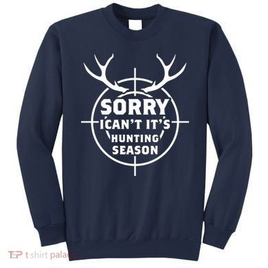 Sorry I Can`t It`s Hunting Season Sweatshirt